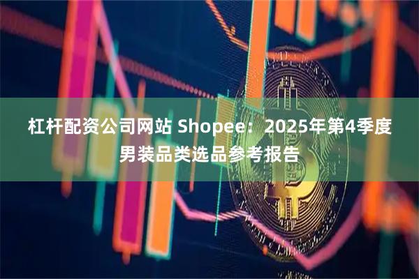杠杆配资公司网站 Shopee：2025年第4季度男装品类选品参考报告
